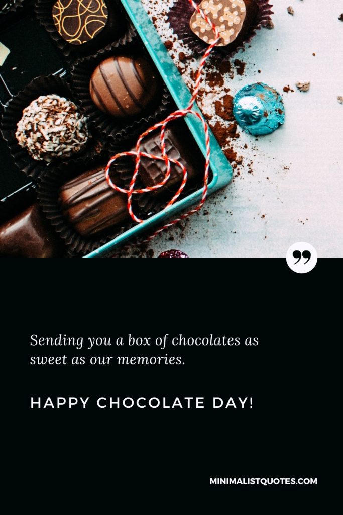 Happy Chocolate Day Wishes: Sending you a box of chocolates as sweet as our memories. Happy Chocolate Day!