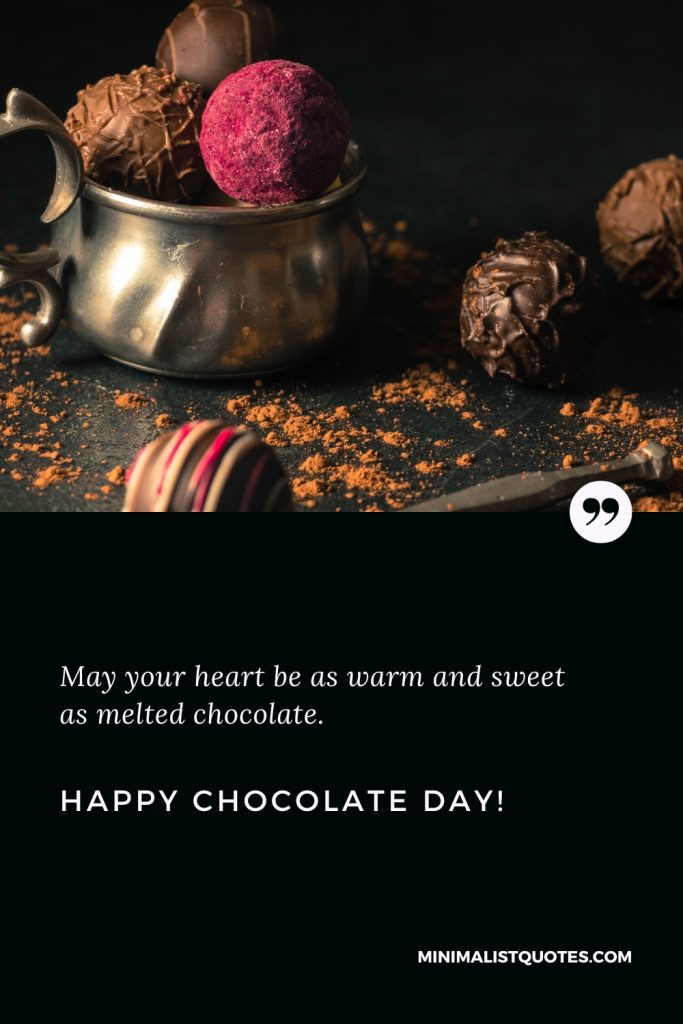 Happy Chocolate Day Wishes: May your heart be as warm and sweet as melted chocolate. Happy Chocolate Day!