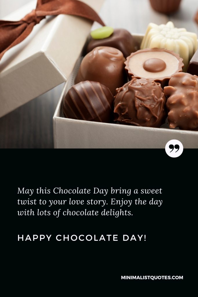 Happy Chocolate Day Wishes: May this Chocolate Day bring a sweet twist to your love story. Enjoy the day with lots of chocolate delights Happy Chocolate Day!