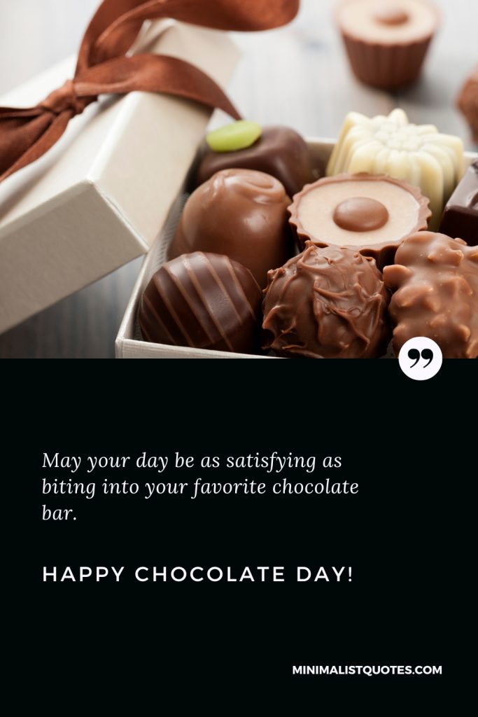Happy Chocolate Day Wishes: May your day be as satisfying as biting into your favorite chocolate bar. Happy Chocolate Day!