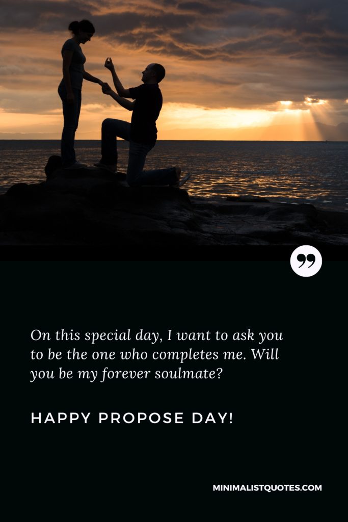 Happy Propose Day Images: On this special day, I want to ask you to be the one who completes me. Will you be my forever soulmate? Happy Propose Day!