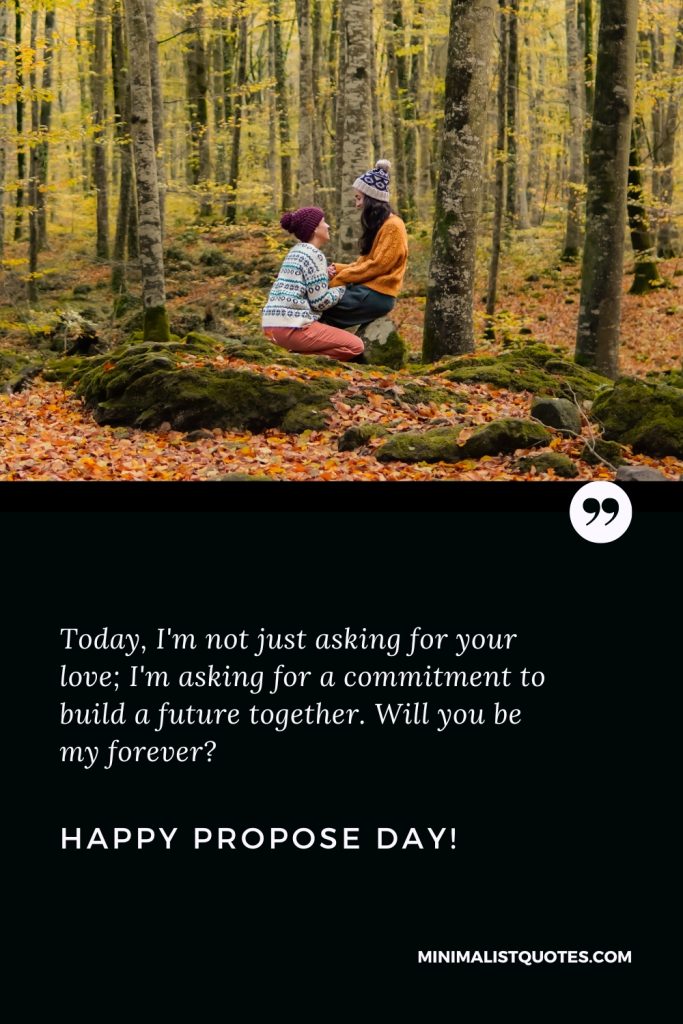 Happy Propose Day Images: Today, I'm not just asking for your love; I'm asking for a commitment to build a future together. Will you be my forever? Happy Propose Day!
