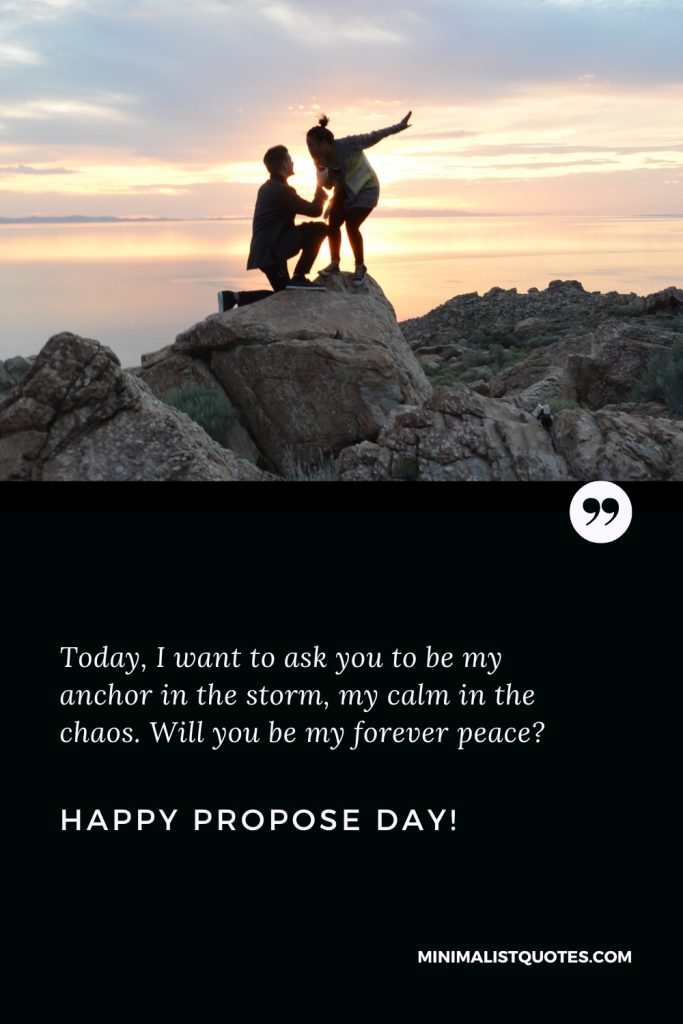 Happy Propose Day Images: Today, I want to ask you to be my anchor in the storm, my calm in the chaos. Will you be my forever peace? Happy Propose Day!