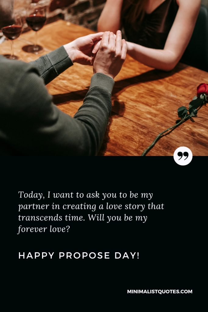 Happy Propose Day Thoughts: Today, I want to ask you to be my partner in creating a love story that transcends time. Will you be my forever love? Happy Propose Day!
