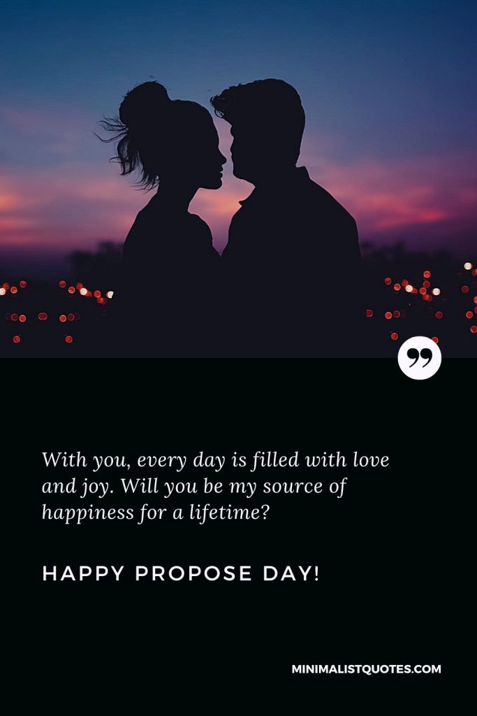 Happy Propose Day Thoughts: With you, every day is filled with love and joy. Will you be my source of happiness for a lifetime? Happy Propose Day!