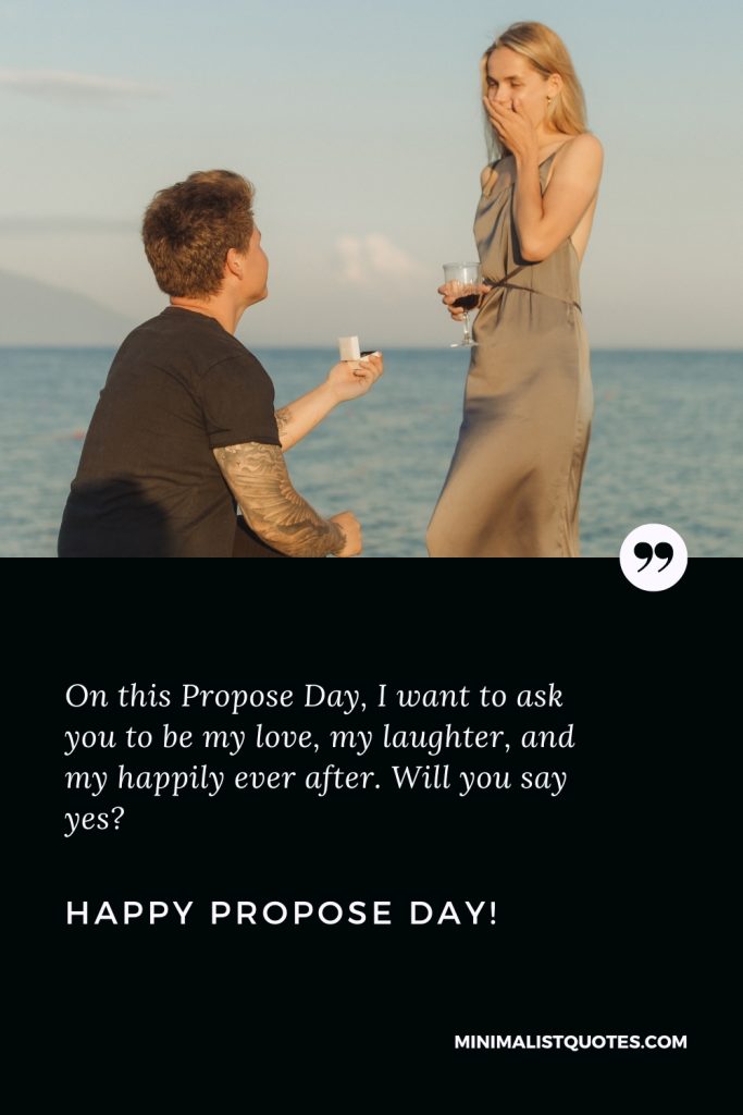Happy Propose Day Thoughts: On this Propose Day, I want to ask you to be my love, my laughter, and my happily ever after. Will you say yes? Happy Propose Day!
