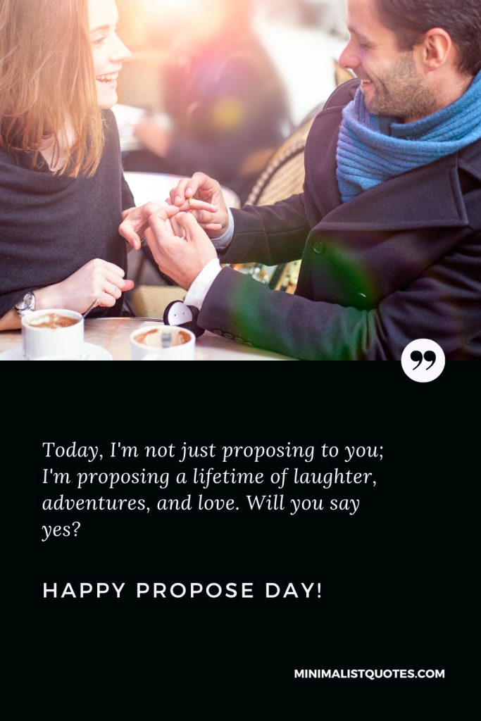 Happy Propose Day Wishes: Today, I'm not just proposing to you; I'm proposing a lifetime of laughter, adventures, and love. Will you say yes? Happy Propose Day!