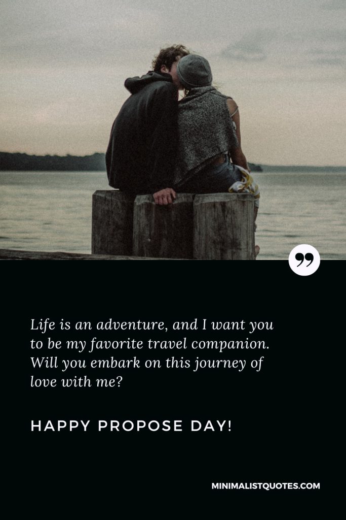 Happy Propose Day Wishes: Life is an adventure, and I want you to be my favorite travel companion. Will you embark on this journey of love with me? Happy Propose Day!