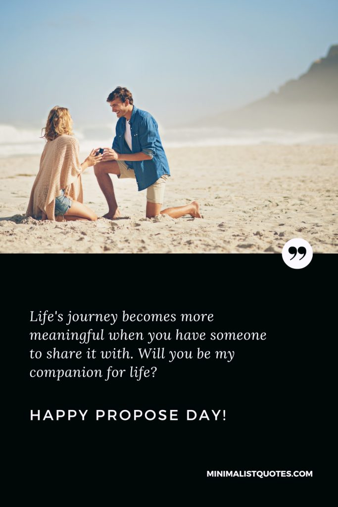 Happy Propose Day Wishes: Life's journey becomes more meaningful when you have someone to share it with. Will you be my companion for life? Happy Propose Day!