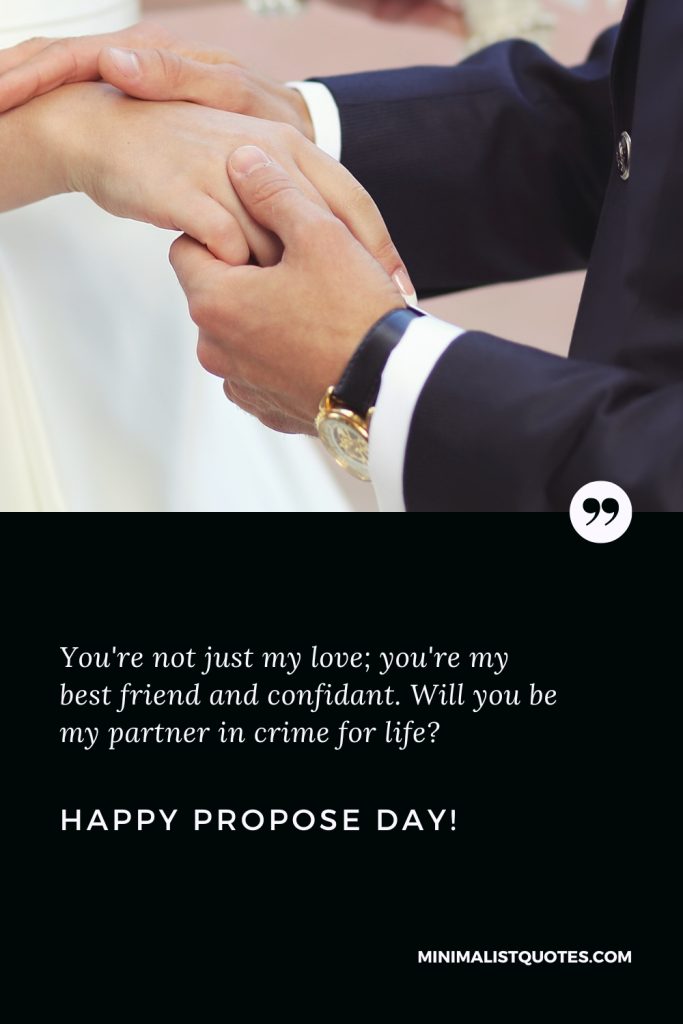 Happy Propose Day Wishes: You're not just my love; you're my best friend and confidant. Will you be my partner in crime for life? Happy Propose Day!