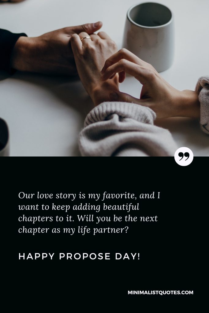 Happy Propose Day Wishes: Our love story is my favorite, and I want to keep adding beautiful chapters to it. Will you be the next chapter as my life partner? Happy Propose Day!