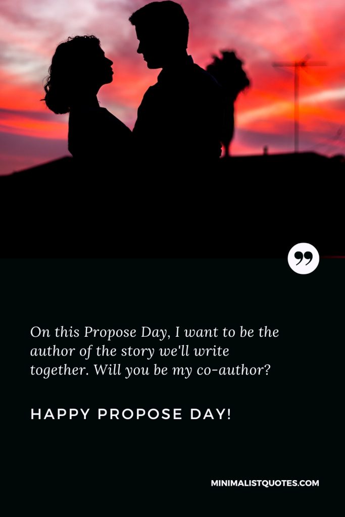 Happy Propose Day Wishes: On this Propose Day, I want to be the author of the story we'll write together. Will you be my co-author? Happy Propose Day!