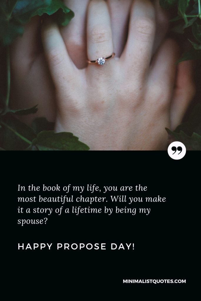 Happy Propose Day Wishes: In the book of my life, you are the most beautiful chapter. Will you make it a story of a lifetime by being my spouse? Happy Propose Day!