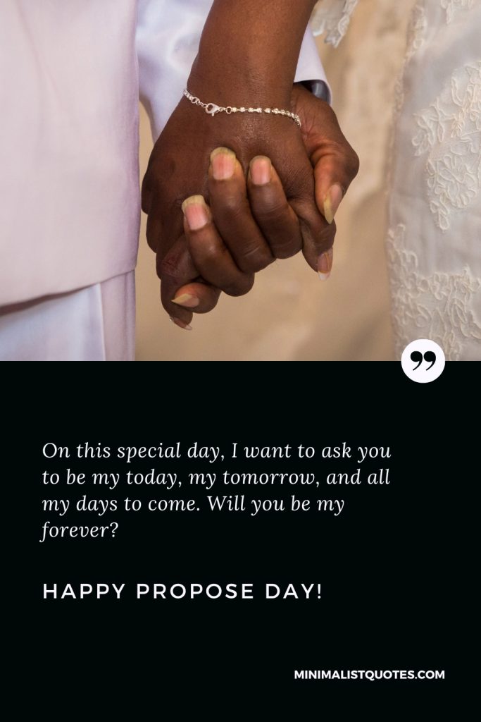 Happy Propose Day Wishes: On this special day, I want to ask you to be my today, my tomorrow, and all my days to come. Will you be my forever? Happy Propose Day!