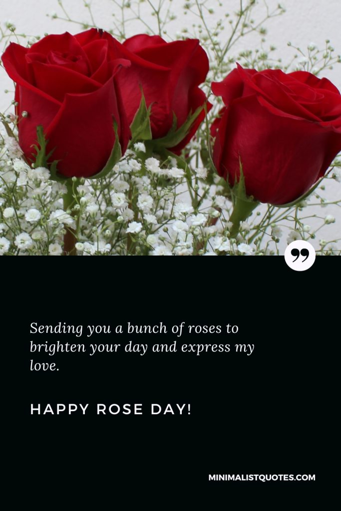 Happy Rose Day Thoughts: Sending you a bunch of roses to brighten your day and express my love. Happy Rose Day!