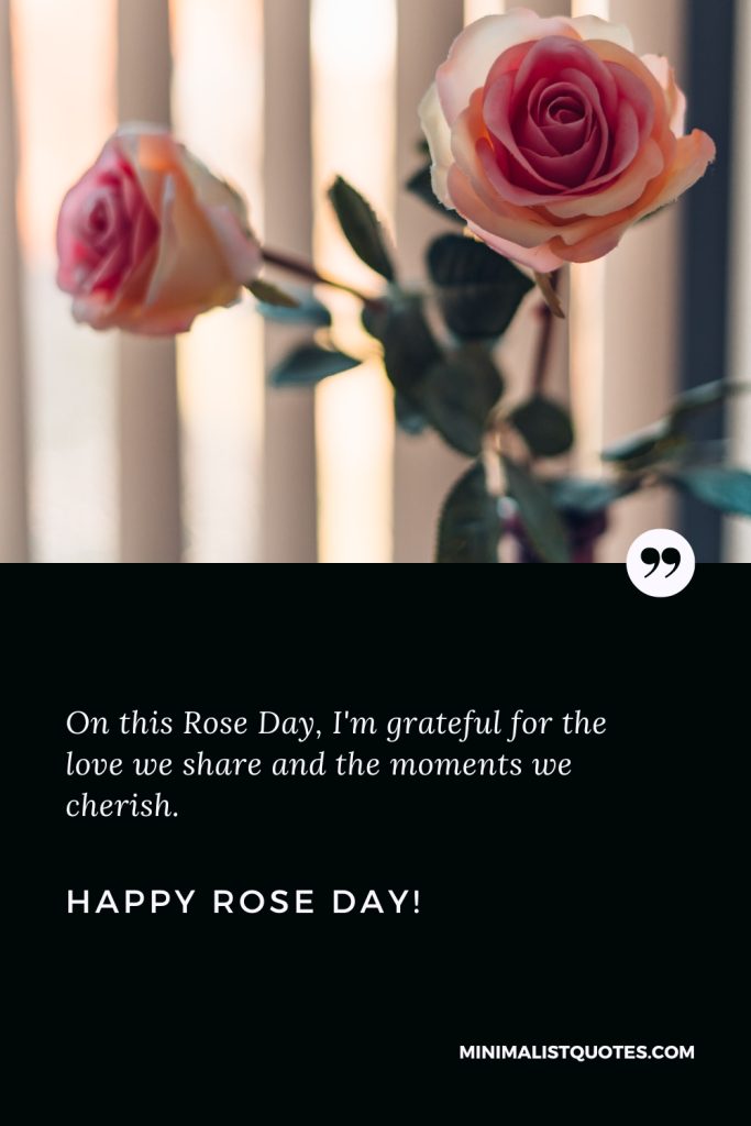 Happy Rose Day Wishes: On this Rose Day, I'm grateful for the love we share and the moments we cherish. Happy Rose Day!