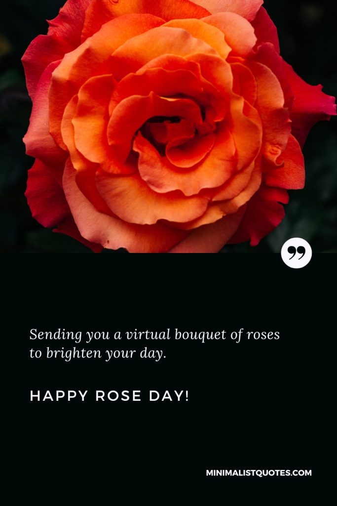 Happy Rose Day Wishes: Sending you a virtual bouquet of roses to brighten your day. Happy Rose Day!