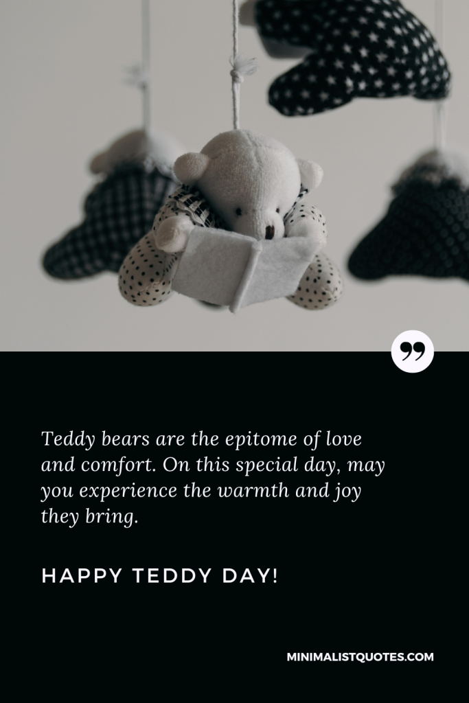 Happy Teddy Day Images: Teddy bears are the epitome of love and comfort. On this special day, may you experience the warmth and joy they bring. Happy Teddy Day!