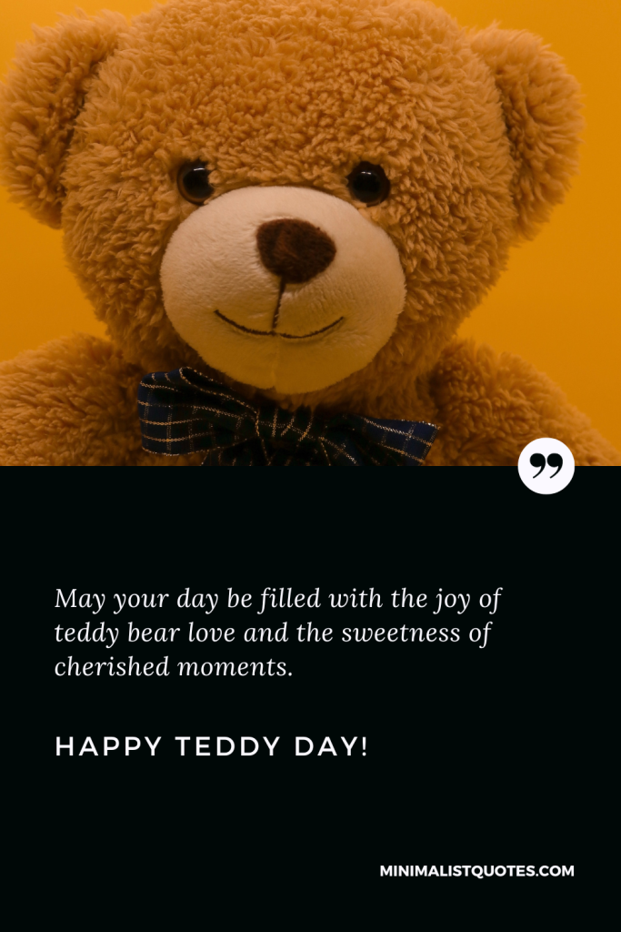 Happy Teddy Day Love Quotes: May your day be filled with the joy of teddy bear love and the sweetness of cherished moments. Happy Teddy Day!