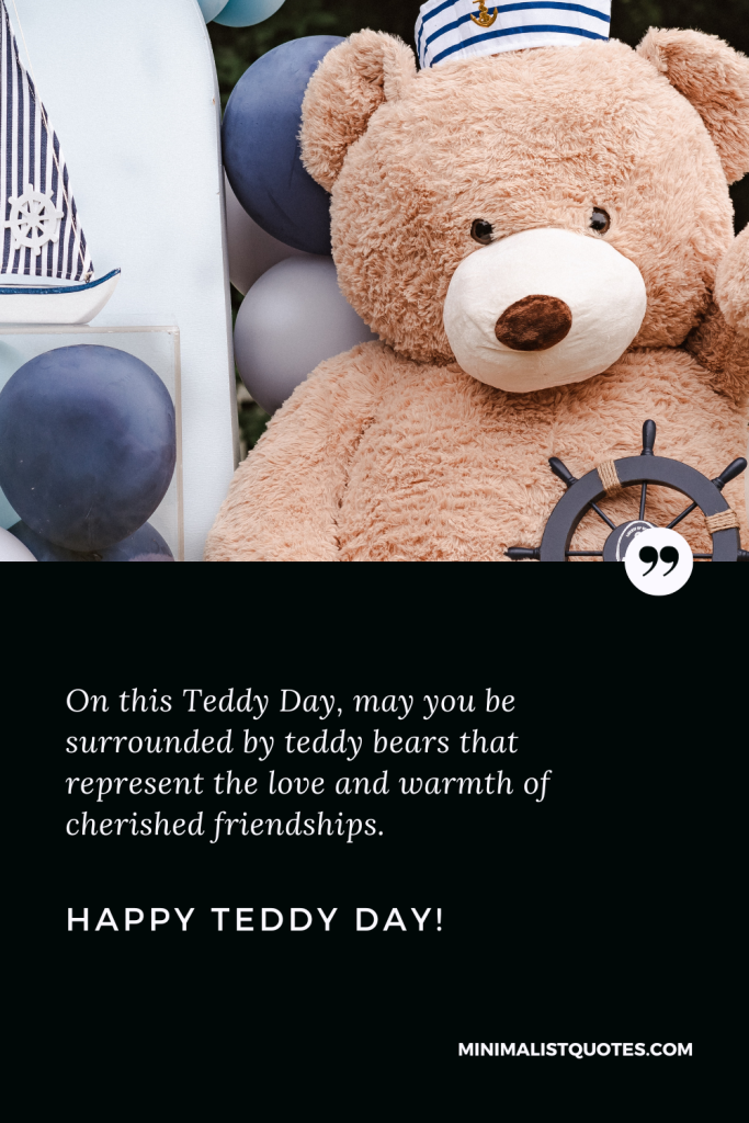 Happy Teddy Day Love Quotes: On this Teddy Day, may you be surrounded by teddy bears that represent the love and warmth of cherished friendships. Happy Teddy Day!