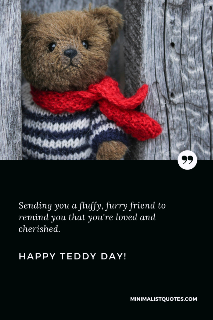 Happy Teddy Day Thoughts: Sending you a fluffy, furry friend to remind you that you're loved and cherished. Happy Teddy Day!