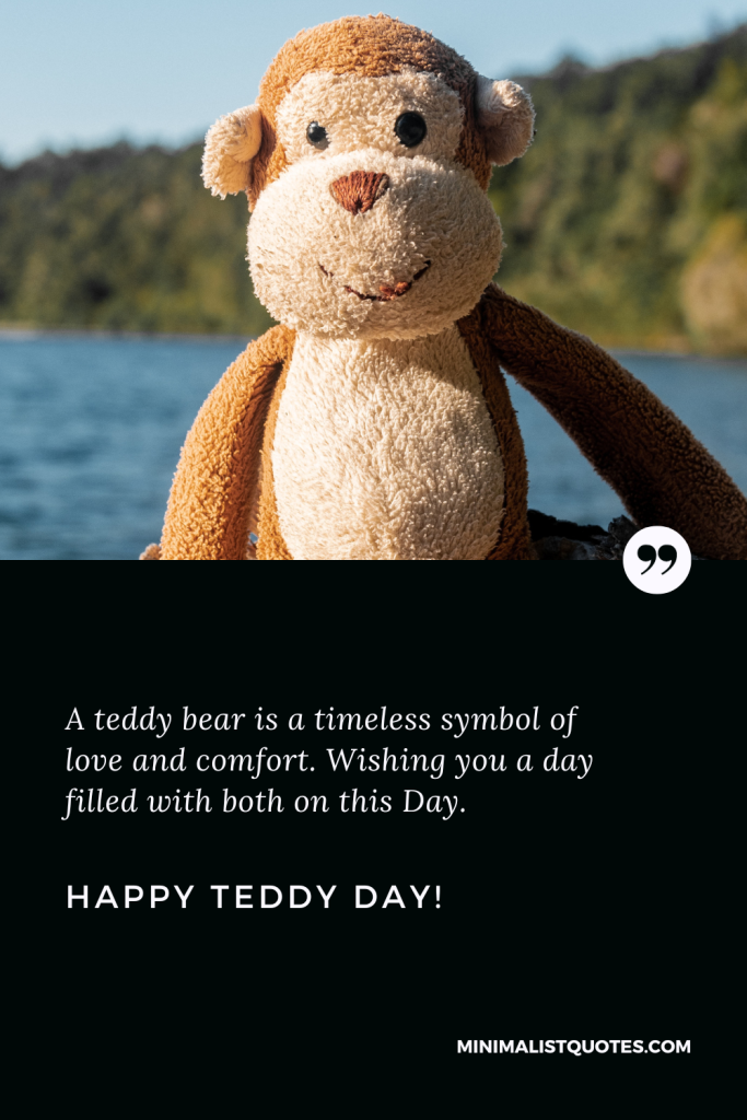 Happy Teddy Day Wishes: A teddy bear is a timeless symbol of love and comfort. Wishing you a day filled with both on this Day. Happy Teddy Day!