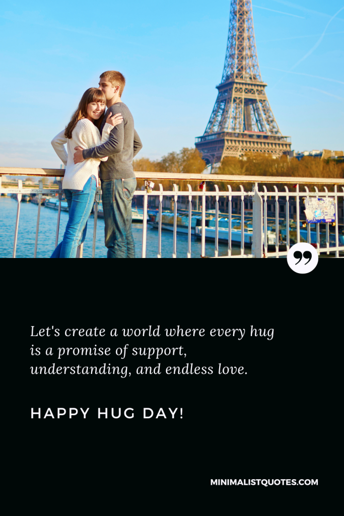 Happy Hug Day Best Quotes: Let's create a world where every hug is a promise of support, understanding, and endless love. Happy Hug Day!