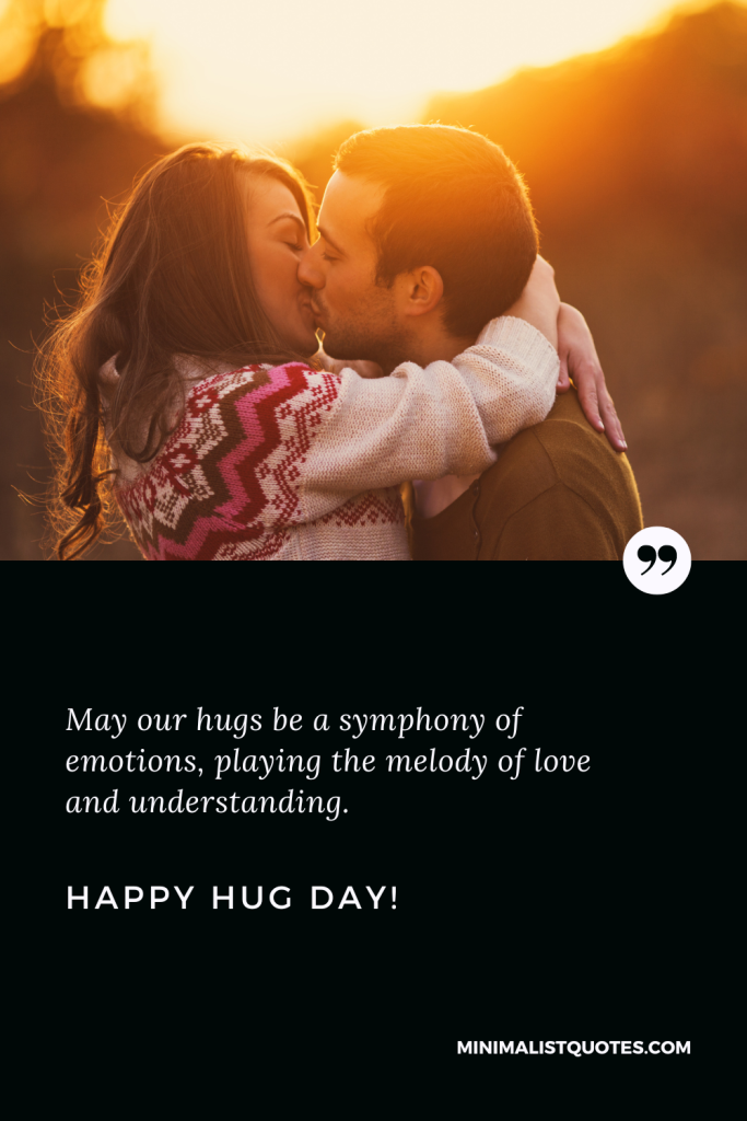 Happy Hug Day Best Quotes: On this Hug Day, may our hugs be a symphony of emotions, playing the melody of love and understanding. Happy Hug Day!