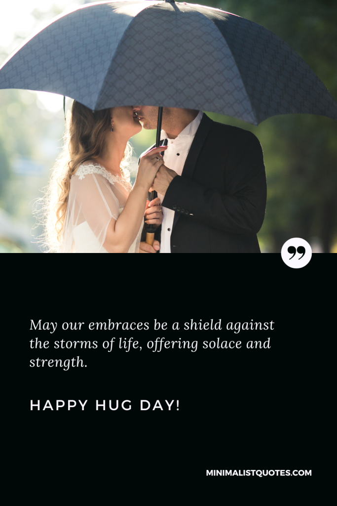 Happy Hug Day Best Quotes: May our embraces be a shield against the storms of life, offering solace and strength. Happy Hug Day!