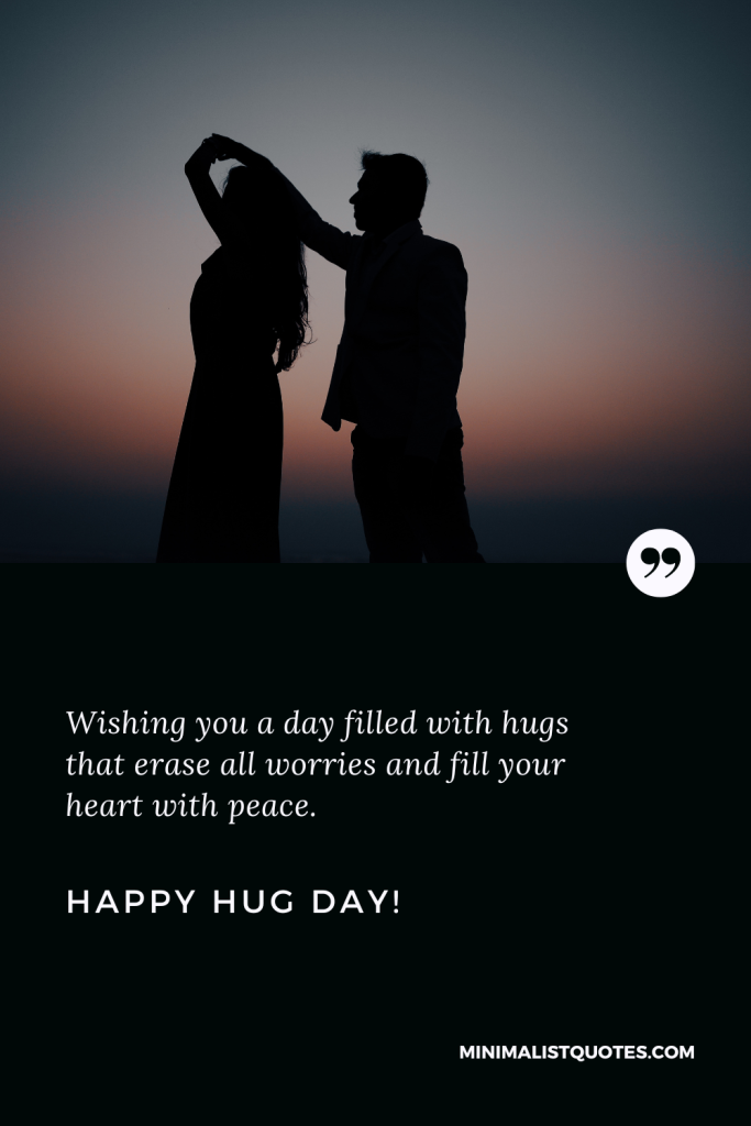 Happy Hug Day Love Message: Wishing you a day filled with hugs that erase all worries and fill your heart with peace. Happy Hug Day!
