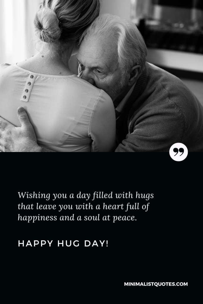 Happy Hug Day Love Wishes: Wishing you a day filled with hugs that leave you with a heart full of happiness and a soul at peace. Happy Hug Day!