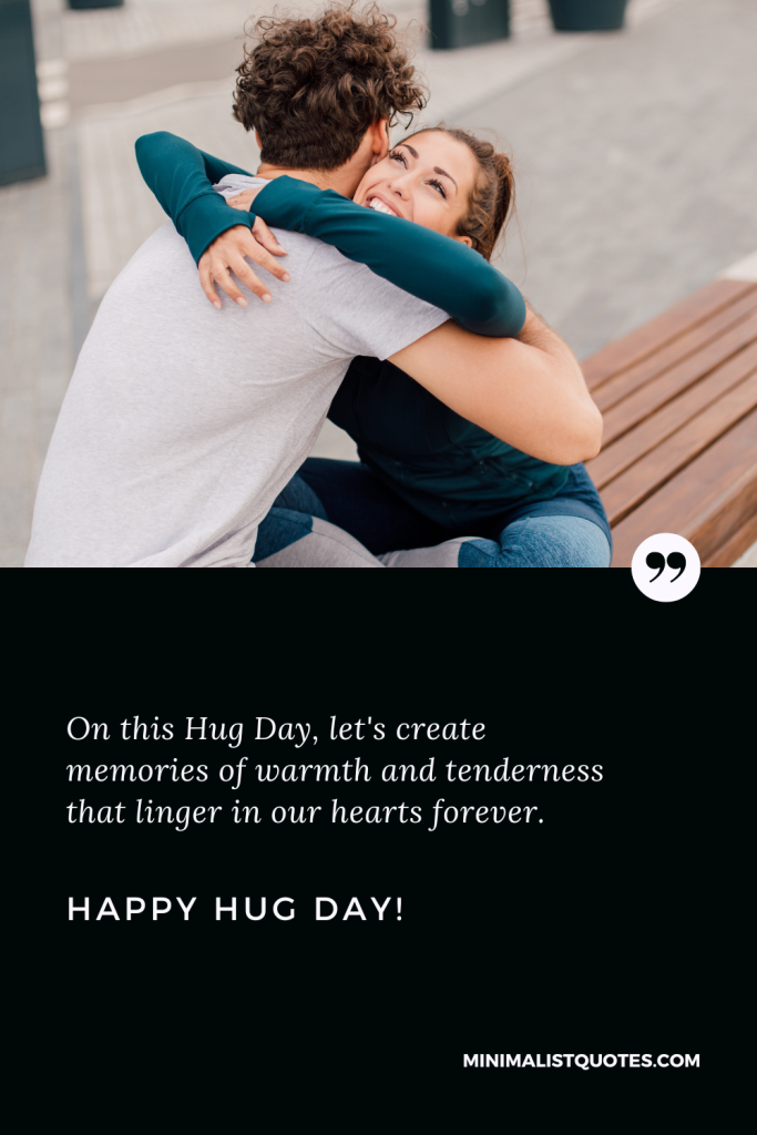 Happy Hug Day Love Wishes: On this Hug Day, let's create memories of warmth and tenderness that linger in our hearts forever. Happy Hug Day!