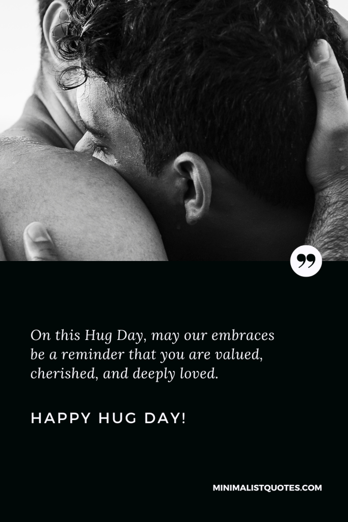 Happy Hug Day Love Wishes: On this Hug Day, may our embraces be a reminder that you are valued, cherished, and deeply loved. Happy Hug Day!