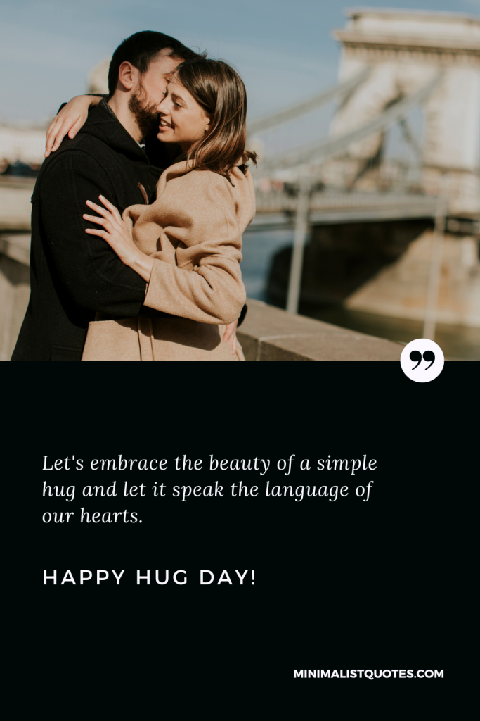Happy Hug Day Thoughts: Let's embrace the beauty of a simple hug and let it speak the language of our hearts. Happy Hug Day!