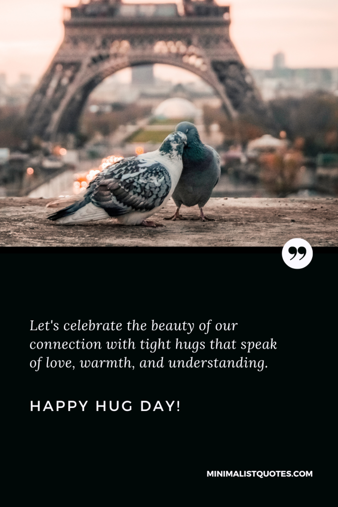 Happy Hug Day Thoughts: Let's celebrate the beauty of our connection with tight hugs that speak of love, warmth, and understanding. Happy Hug Day!
