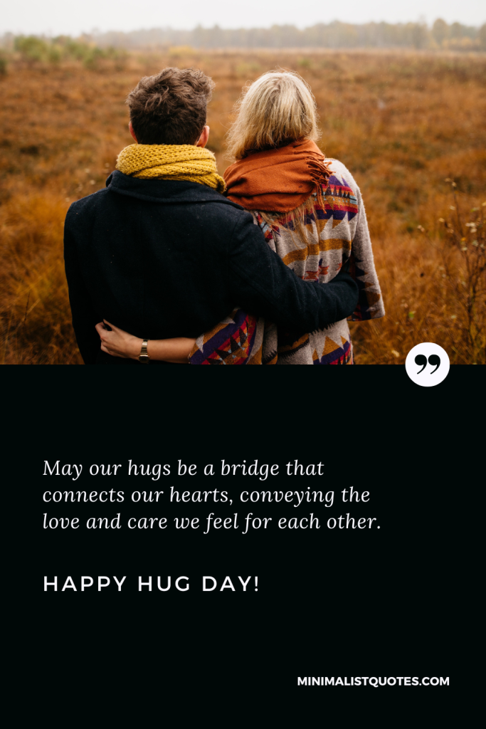 Happy Hug Day Thoughts: May our hugs be a bridge that connects our hearts, conveying the love and care we feel for each other. Happy Hug Day!