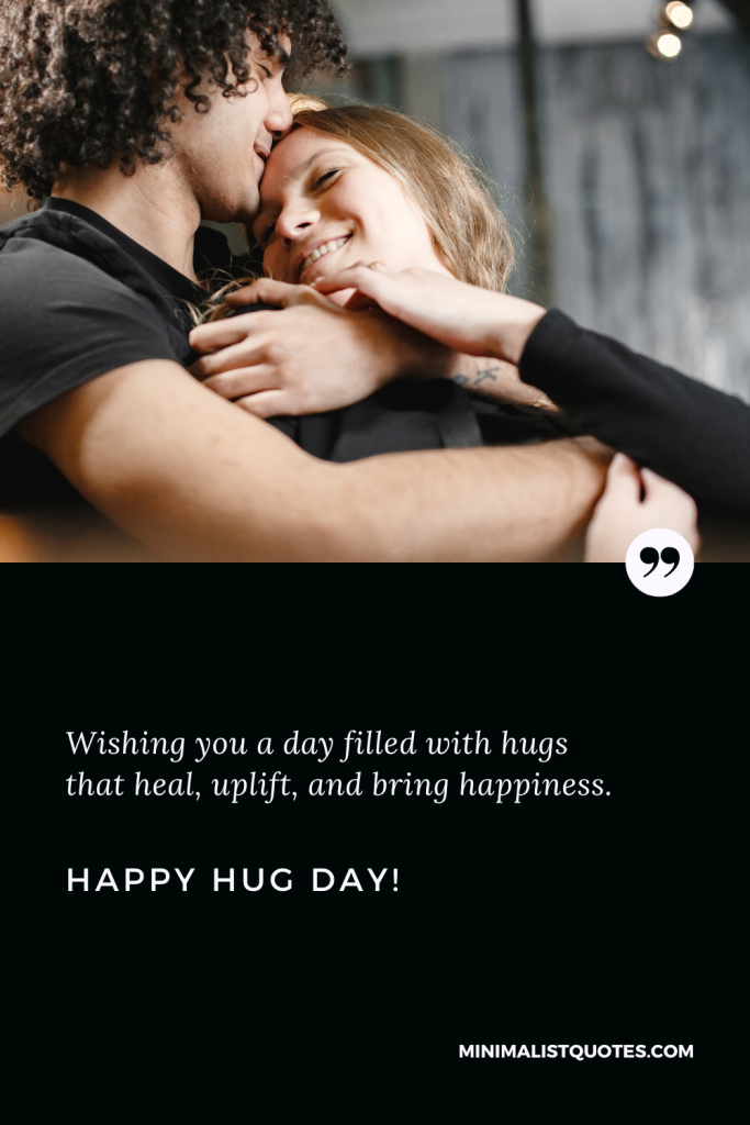 Happy Hug Day Thoughts: Wishing you a day filled with hugs that heal, uplift, and bring happiness. Happy Hug Day!