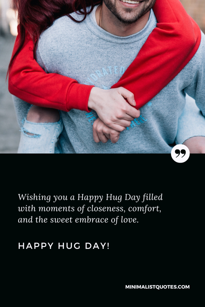 Happy Hug Day Thoughts: Wishing you a Happy Hug Day filled with moments of closeness, comfort, and the sweet embrace of love. Happy Hug Day!