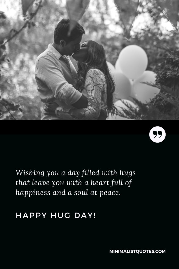 Happy Hug Day Wishes: Happy Hug Day Wishes: Wishing you a day filled with hugs that leave you with a heart full of happiness and a soul at peace. Happy Hug Day!
