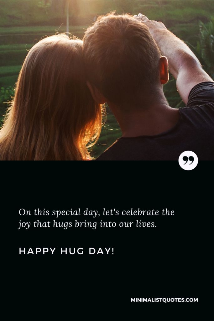 Happy Hug Day Thoughts: On this special day, let's celebrate the joy that hugs bring into our lives. Wishing you a Happy Hug Day!