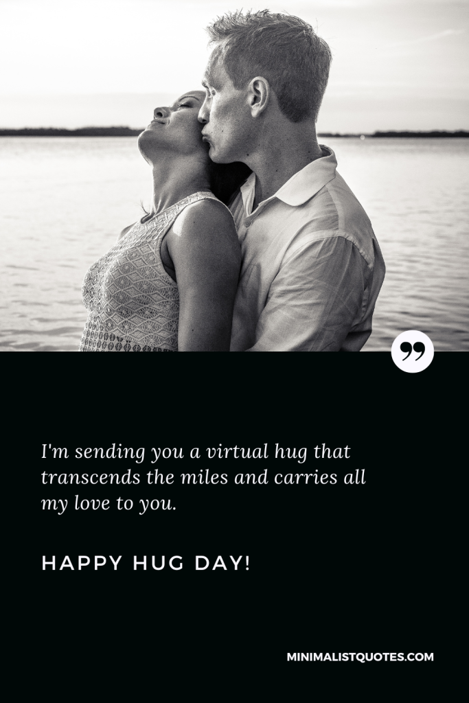 Happy Hug Day Thoughts: I'm sending you a virtual hug that transcends the miles and carries all my love to you, Happy Hug Day!
