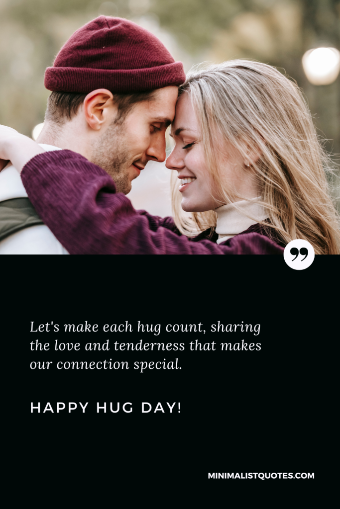 Happy Hug Day Thoughts: Let's make each hug count, sharing the love and tenderness that makes our connection special. Happy Hug Day!