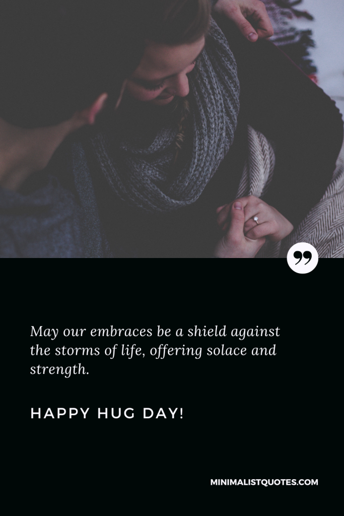 Happy Hug Day Thoughts: May our embraces be a shield against the storms of life, offering solace and strength. Happy Hug Day!