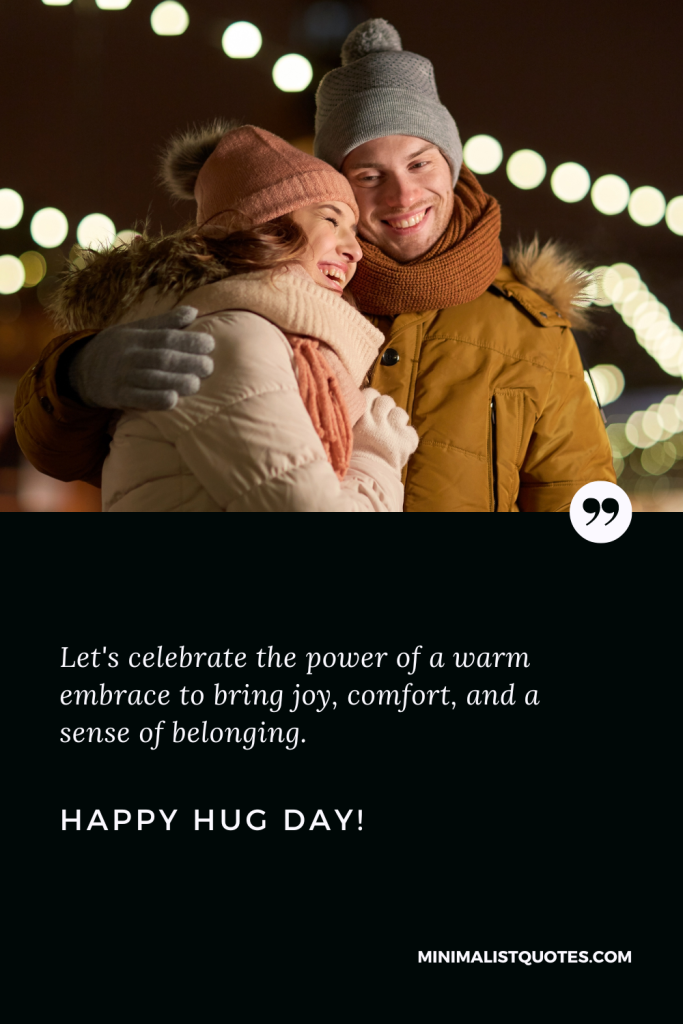 Happy Hug Day Thoughts: Let's celebrate the power of a warm embrace to bring joy, comfort, and a sense of belonging. Happy Hug Day!