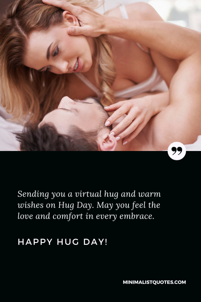 Happy Hug Day Thoughts: Sending you a virtual hug and warm wishes on Hug Day. May you feel the love and comfort in every embrace. Happy Hug Day!