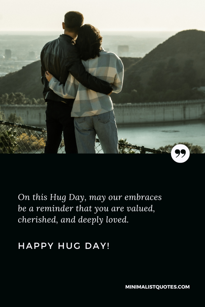 Happy Hug Day Thoughts: On this Hug Day, may our embraces be a reminder that you are valued, cherished, and deeply loved. Happy Hug Day!