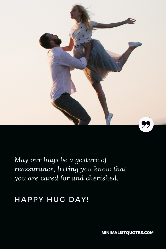 Happy Hug Day Wishes: Happy Hug Day Wishes: May our hugs be a gesture of reassurance, letting you know that you are cared for and cherished. Happy Hug Day!