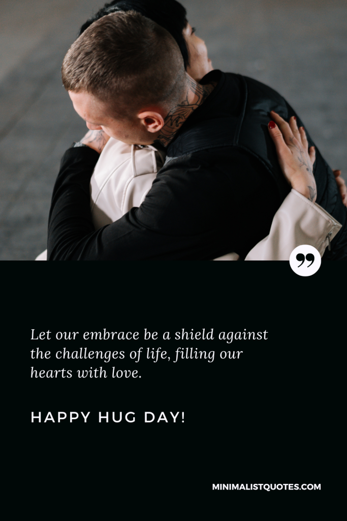 Happy Hug Day Wishes: Let our embrace be a shield against the challenges of life, filling our hearts with love. Happy Hug Day!