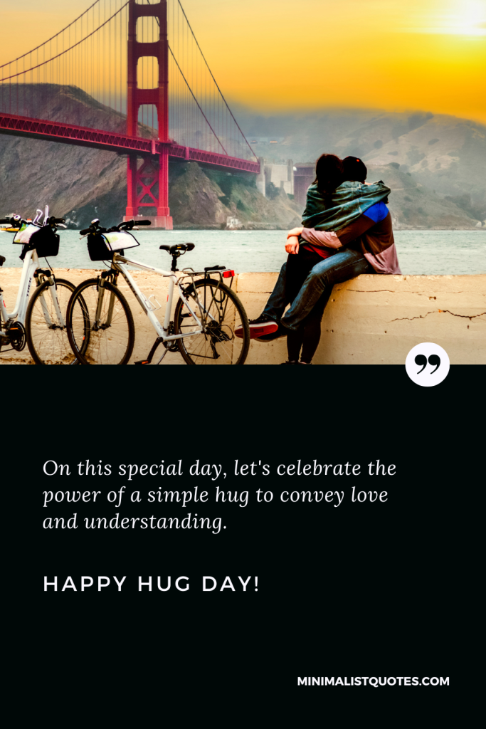 Happy Hug Day Wishes: On this special day, let's celebrate the power of a simple hug to convey love and understanding. Happy Hug Day!