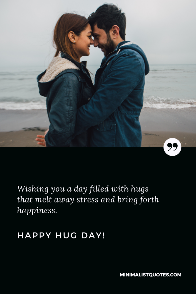 Happy Hug Day Wishes: Wishing you a day filled with hugs that melt away stress and bring forth happiness. Happy Hug Day!